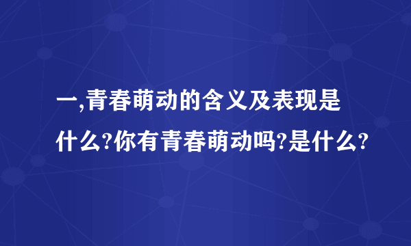 一,青春萌动的含义及表现是什么?你有青春萌动吗?是什么?