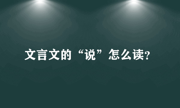 文言文的“说”怎么读？