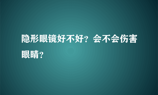 隐形眼镜好不好？会不会伤害眼睛？