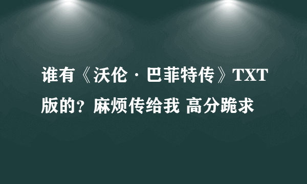 谁有《沃伦·巴菲特传》TXT版的？麻烦传给我 高分跪求