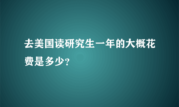 去美国读研究生一年的大概花费是多少？