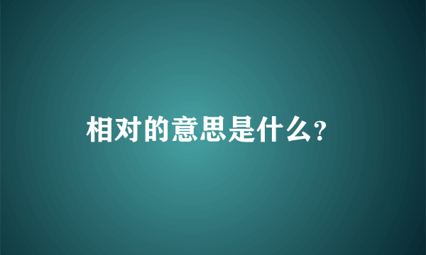 相对的意思是什么？