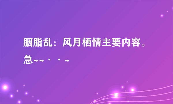 胭脂乱：风月栖情主要内容。急~~··~