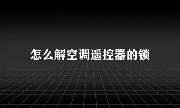 怎么解空调遥控器的锁