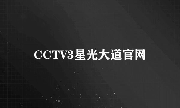 CCTV3星光大道官网