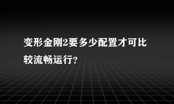 变形金刚2要多少配置才可比较流畅运行？