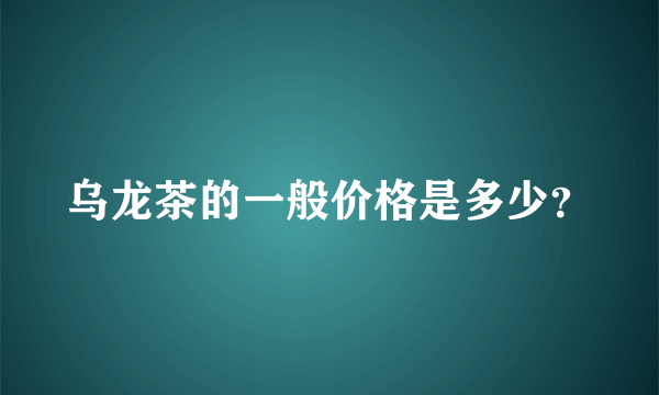 乌龙茶的一般价格是多少？