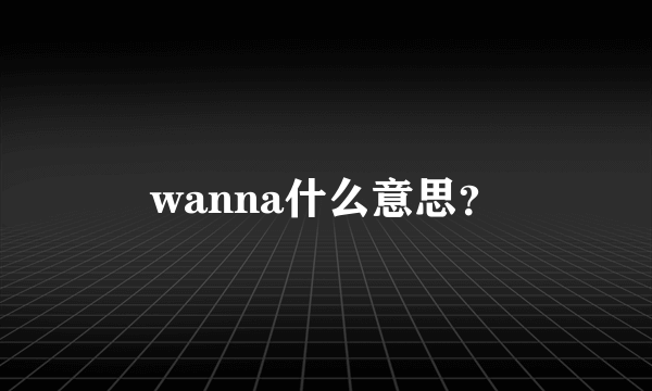 wanna什么意思？