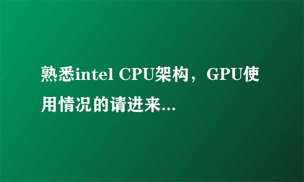 熟悉intel CPU架构，GPU使用情况的请进来详解!G1620,G620，G2030等。