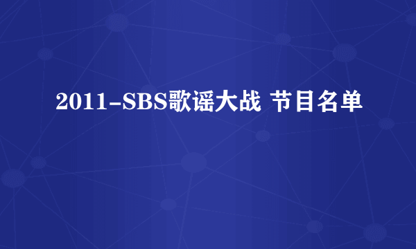 2011-SBS歌谣大战 节目名单