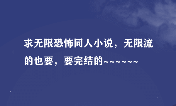 求无限恐怖同人小说，无限流的也要，要完结的~~~~~~