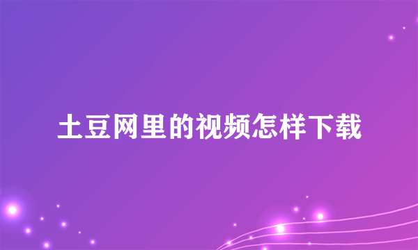 土豆网里的视频怎样下载