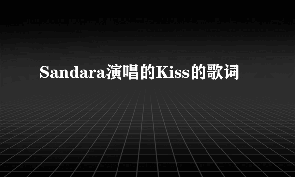 Sandara演唱的Kiss的歌词