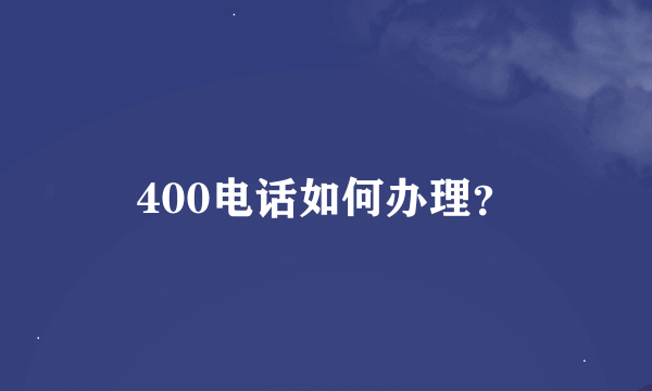 400电话如何办理？