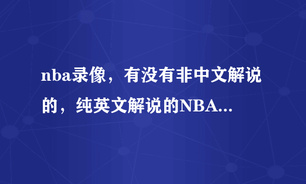 nba录像，有没有非中文解说的，纯英文解说的NBA录像网站？