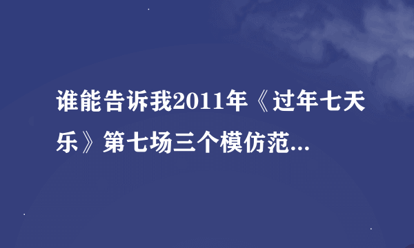 谁能告诉我2011年《过年七天乐》第七场三个模仿范伟的人唱的那首歌叫什么？