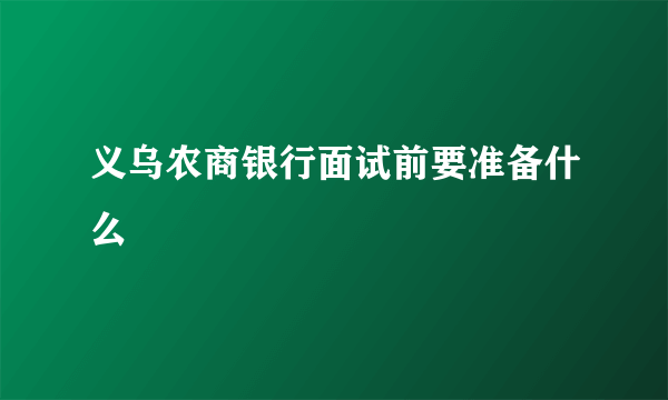 义乌农商银行面试前要准备什么