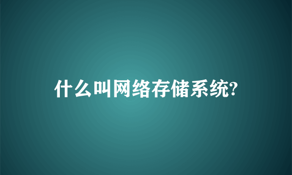 什么叫网络存储系统?