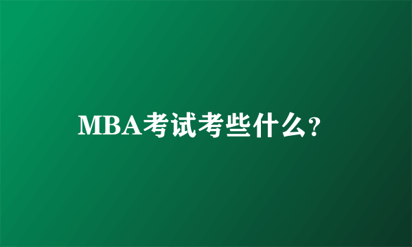 MBA考试考些什么？