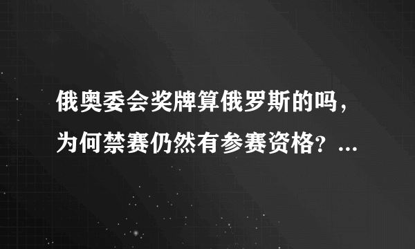 俄奥委会奖牌算俄罗斯的吗，为何禁赛仍然有参赛资格？有什么惩罚？