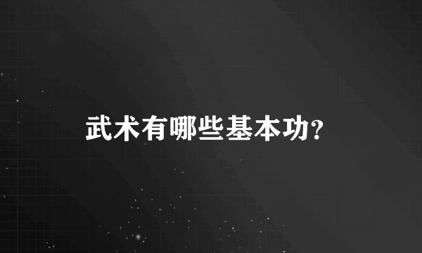 武术有哪些基本功？