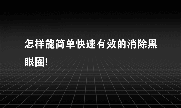 怎样能简单快速有效的消除黑眼圈!