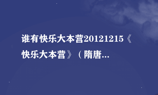 谁有快乐大本营20121215《快乐大本营》（隋唐英雄剧组）