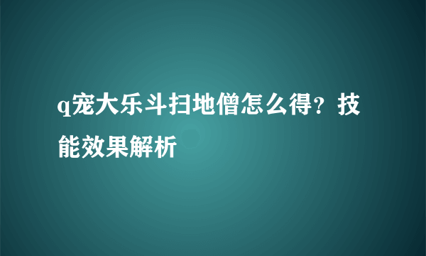 q宠大乐斗扫地僧怎么得？技能效果解析