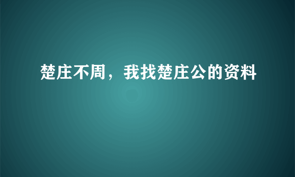 楚庄不周，我找楚庄公的资料