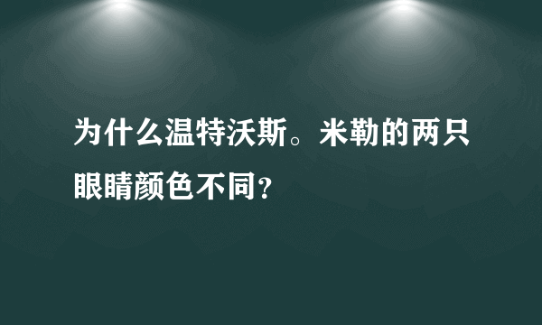 为什么温特沃斯。米勒的两只眼睛颜色不同？