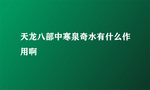 天龙八部中寒泉奇水有什么作用啊