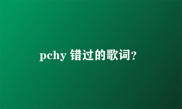 pchy 错过的歌词？