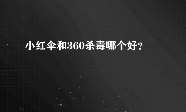 小红伞和360杀毒哪个好？