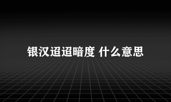 银汉迢迢暗度 什么意思