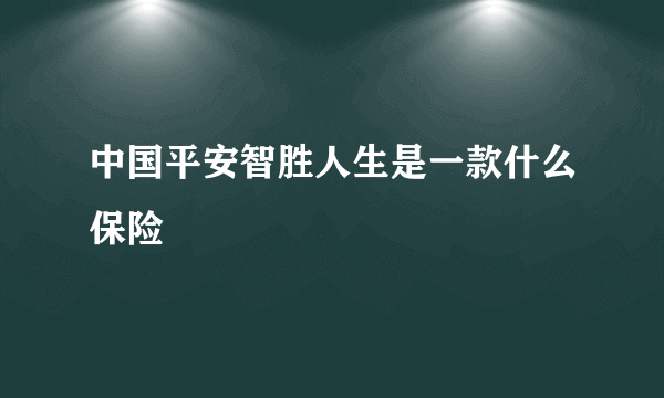 中国平安智胜人生是一款什么保险