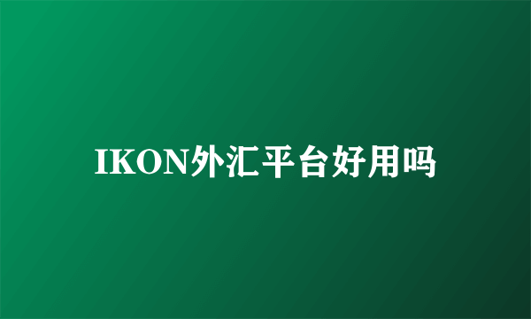 IKON外汇平台好用吗