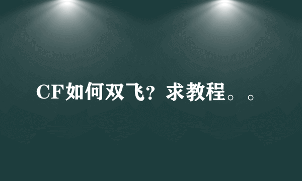 CF如何双飞？求教程。。