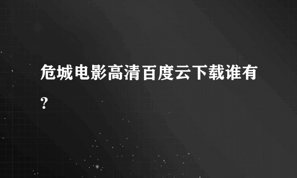 危城电影高清百度云下载谁有？