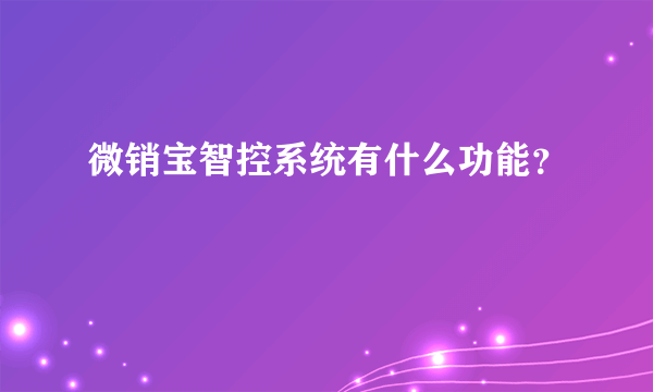 微销宝智控系统有什么功能？