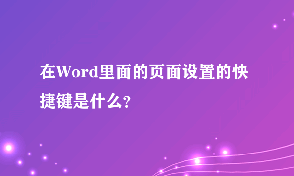 在Word里面的页面设置的快捷键是什么？