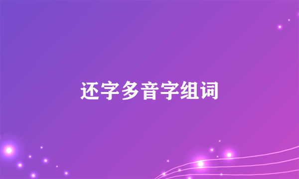 还字多音字组词