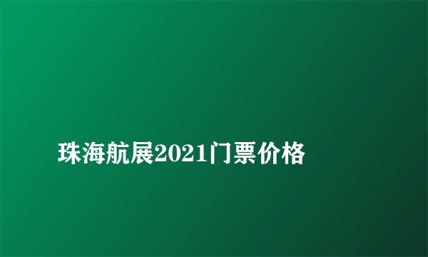 
珠海航展2021门票价格

