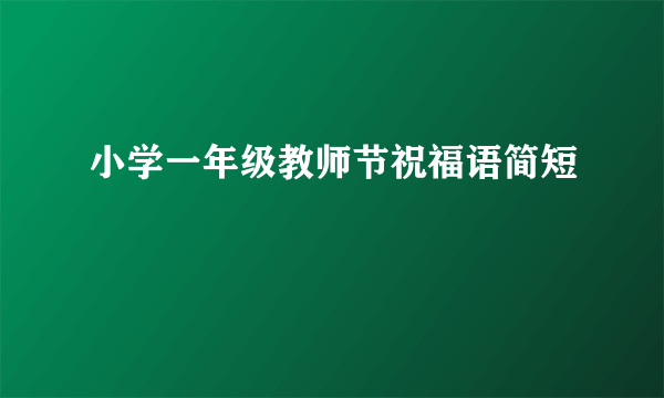 小学一年级教师节祝福语简短