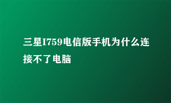 三星I759电信版手机为什么连接不了电脑