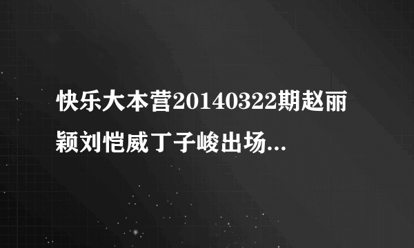 快乐大本营20140322期赵丽颖刘恺威丁子峻出场时的轻音乐