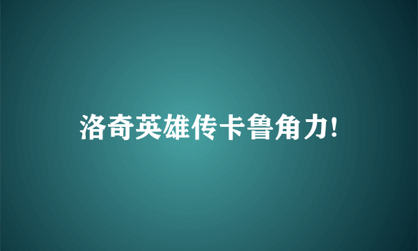 洛奇英雄传卡鲁角力!