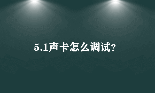 5.1声卡怎么调试？