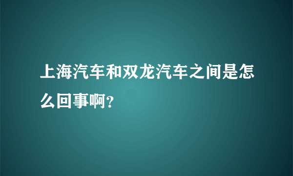 上海汽车和双龙汽车之间是怎么回事啊？