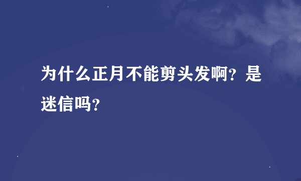 为什么正月不能剪头发啊？是迷信吗？