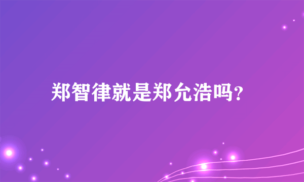 郑智律就是郑允浩吗？